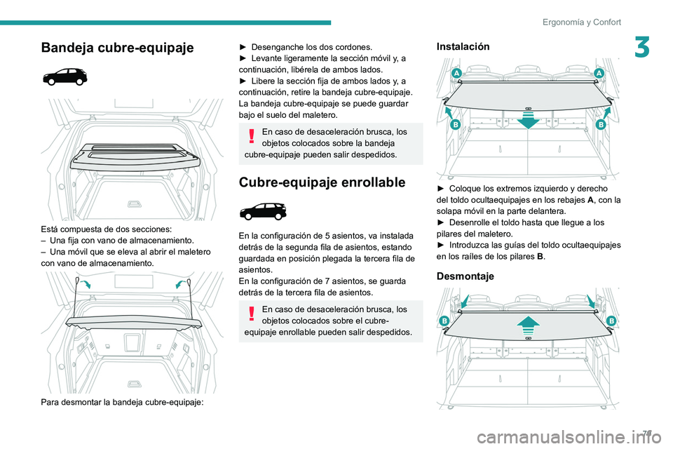 PEUGEOT 3008 2020  Manual del propietario (in Spanish) 79
Ergonomía y Confort
3Bandeja cubre-equipaje 
 
 
 
Está compuesta de dos secciones:
–   Una fija con vano de almacenamiento.
–
 
Una móvil que se eleva al abrir el maletero 
con vano de alma