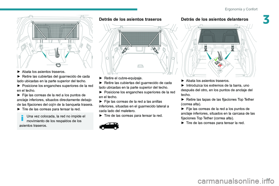 PEUGEOT 3008 2020  Manual del propietario (in Spanish) 81
Ergonomía y Confort
3
 
► Abata los asientos traseros.
►  Retire las cubiertas del guarnecido de cada 
lado ubicadas en la parte superior del techo.
►
 
Posicione los enganches superiores de