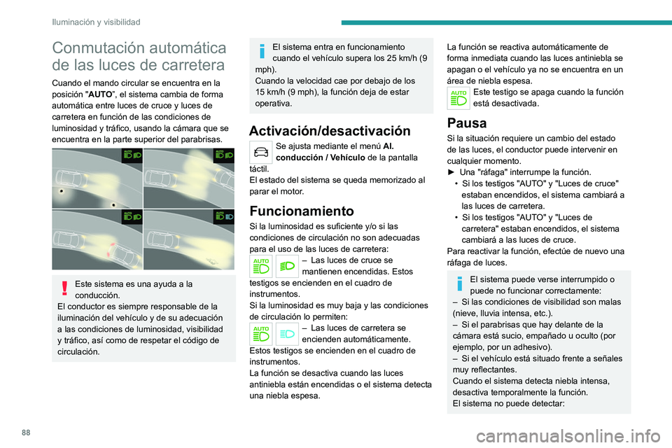 PEUGEOT 3008 2020  Manual del propietario (in Spanish) 88
Iluminación y visibilidad
Conmutación automática 
de las luces de carretera
Cuando el mando circular se encuentra en la 
posición "AUTO”, el sistema cambia de forma 
automática entre luc