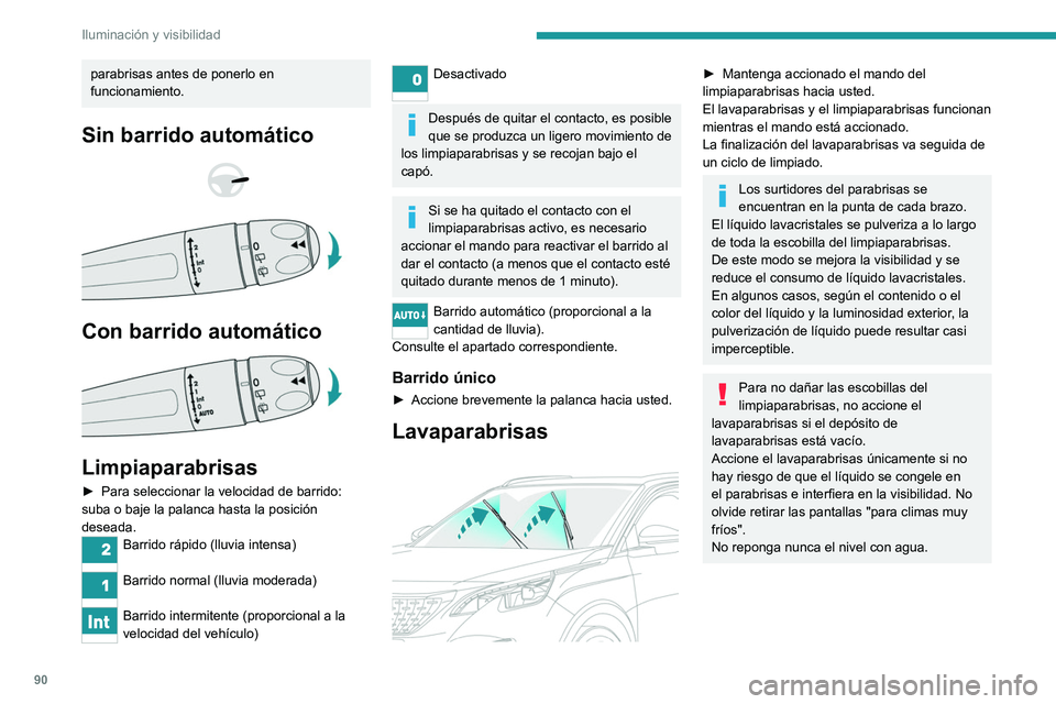 PEUGEOT 3008 2020  Manual del propietario (in Spanish) 90
Iluminación y visibilidad
parabrisas antes de ponerlo en 
funcionamiento.
Sin barrido automático 
 
 
 
Con barrido automático 
 
Limpiaparabrisas
► Para seleccionar la velocidad de barrido: 
