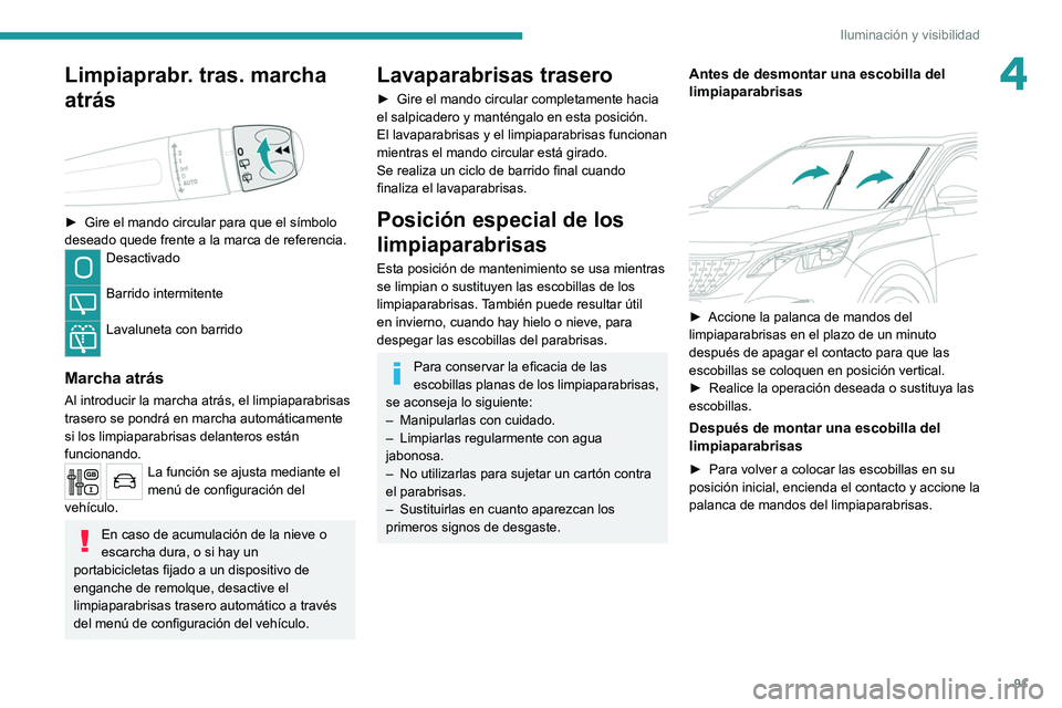 PEUGEOT 3008 2020  Manual del propietario (in Spanish) 91
Iluminación y visibilidad
4Limpiaprabr. tras. marcha 
atrás
 
 
► Gire el mando circular para que el símbolo 
deseado quede frente a la marca de referencia.
Desactivado 
Barrido intermitente 

