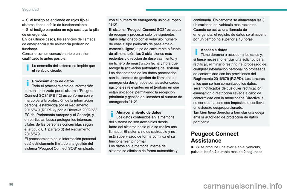 PEUGEOT 3008 2020  Manual del propietario (in Spanish) 96
Seguridad
– Si el testigo se enciende en rojos fijo el 
sistema tiene un fallo de funcionamiento.
–
 
Si el testigo parpadea en rojo sustituya la pila 
de emergencia. 
En los últimos casos, lo