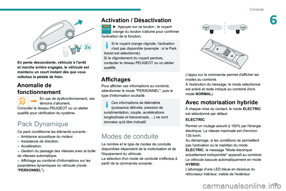 PEUGEOT 3008 2020  Manuel du propriétaire (in French) 131
Conduite
6
 
En pente descendante, véhicule à l'arrêt 
et marche arrière engagée, le véhicule est 
maintenu un court instant dès que vous 
relâchez la pédale de frein.
Anomalie de fon
