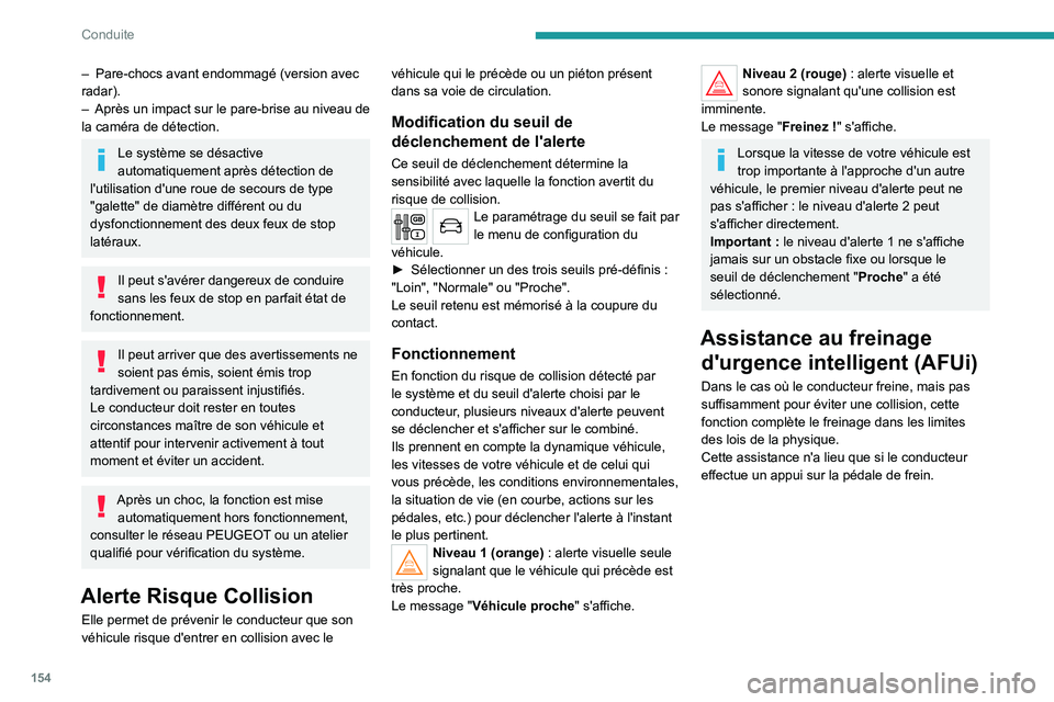 PEUGEOT 3008 2020 Manuel du propriétaire (in French) 154
Conduite
– Pare-chocs avant endommagé (version avec
radar).
–
Après un impact sur le pare-brise
au niveau de
la caméra de détection.
Le système se désactive
automatiquement après PEUGEOT 3008 2020 Manuel du propriétaire (in French) 154
Conduite
– Pare-chocs avant endommagé (version avec
radar).
–
Après un impact sur le pare-brise
au niveau de
la caméra de détection.
Le système se désactive
automatiquement après