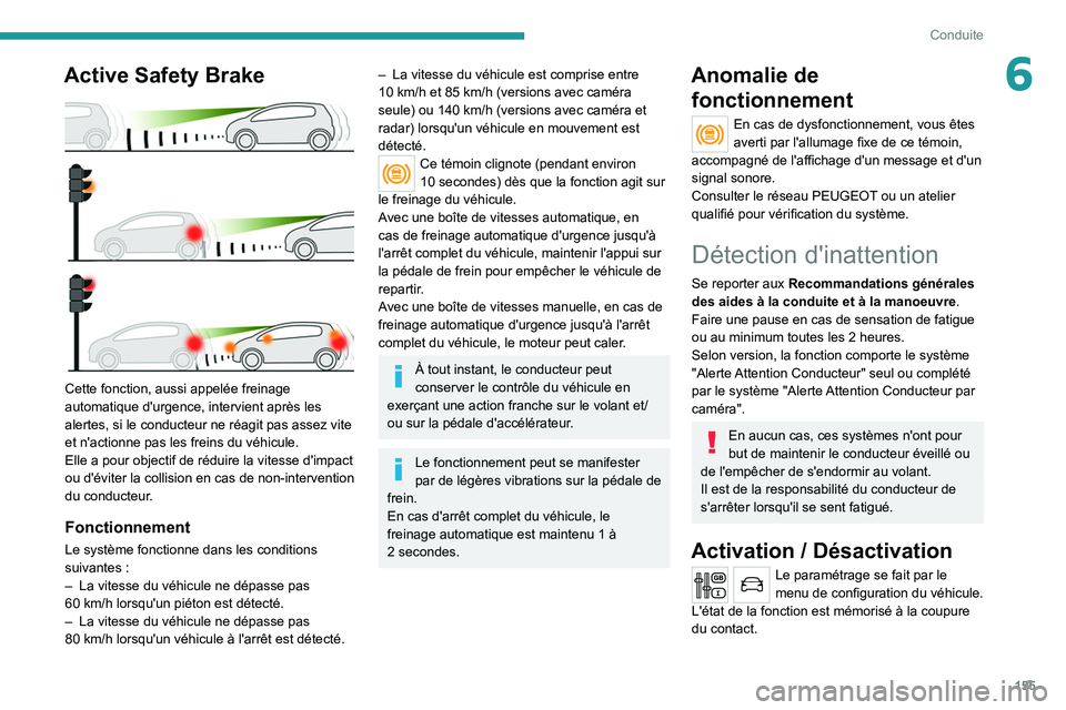 PEUGEOT 3008 2020 Manuel du propriétaire (in French) 155
Conduite
6Active Safety Brake
Cette fonction, aussi appelée freinage
automatique d'urgence, intervient après les
alertes, si le conducteur ne réagit pas assez vite
et n'actionne p PEUGEOT 3008 2020 Manuel du propriétaire (in French) 155
Conduite
6Active Safety Brake
Cette fonction, aussi appelée freinage
automatique d'urgence, intervient après les
alertes, si le conducteur ne réagit pas assez vite
et n'actionne p
