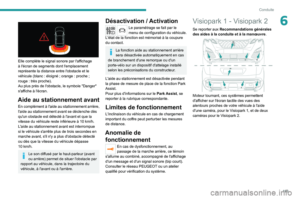 PEUGEOT 3008 2020  Manuel du propriétaire (in French) 163
Conduite
6 
 
Elle complète le signal sonore par l'affichage 
à l'écran de segments dont l'emplacement 
représente la distance entre l'obstacle et le 
véhicule (blanc  : éloi