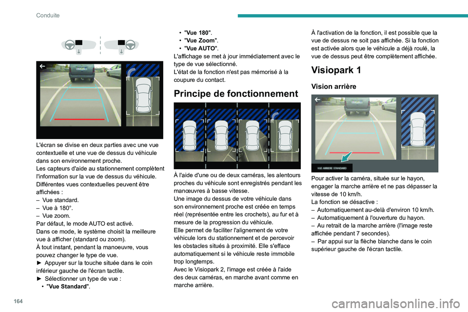 PEUGEOT 3008 2020  Manuel du propriétaire (in French) 164
Conduite
 
 
 
 
L'écran se divise en deux parties avec une vue 
contextuelle et une vue de dessus du véhicule 
dans son environnement proche.
Les capteurs d'aide au stationnement compl