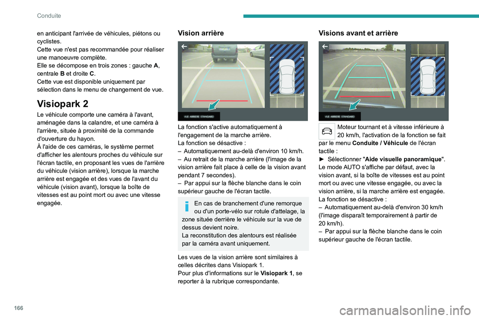 PEUGEOT 3008 2020  Manuel du propriétaire (in French) 166
Conduite
en anticipant l'arrivée de véhicules, piétons ou 
cyclistes.
Cette vue n'est pas recommandée pour réaliser 
une manoeuvre complète.
Elle se décompose en trois zones  : gauc
