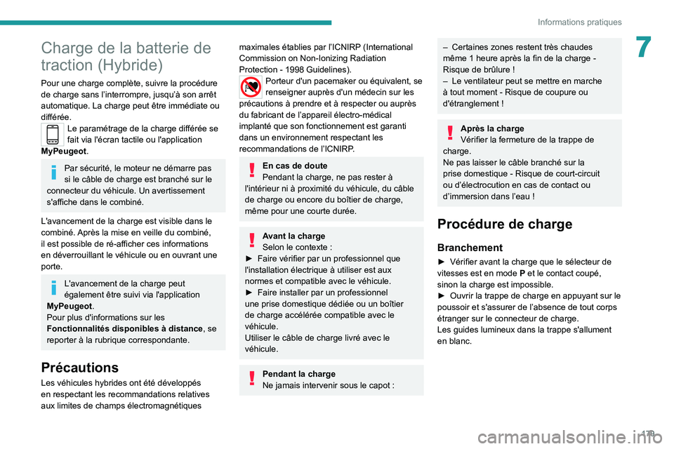 PEUGEOT 3008 2020  Manuel du propriétaire (in French) 179
Informations pratiques
7Charge de la batterie de 
traction (Hybride)
Pour une charge complète, suivre la procédure 
de charge sans l’interrompre, jusqu’à son arrêt 
automatique. La charge 