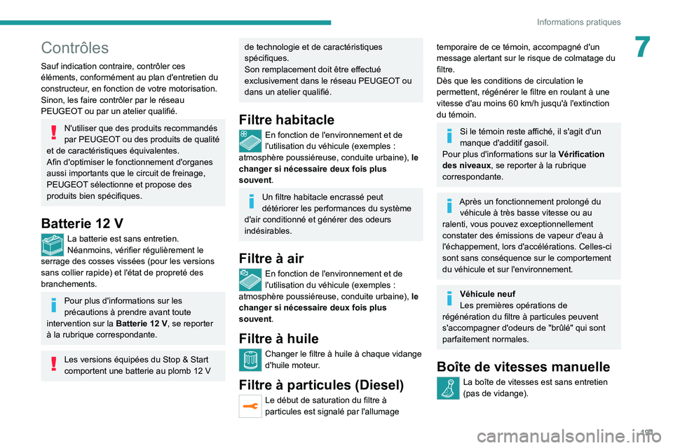PEUGEOT 3008 2020  Manuel du propriétaire (in French) 191
Informations pratiques
7Contrôles
Sauf indication contraire, contrôler ces 
éléments, conformément au plan d'entretien du 
constructeur, en fonction de votre motorisation.
Sinon, les fair