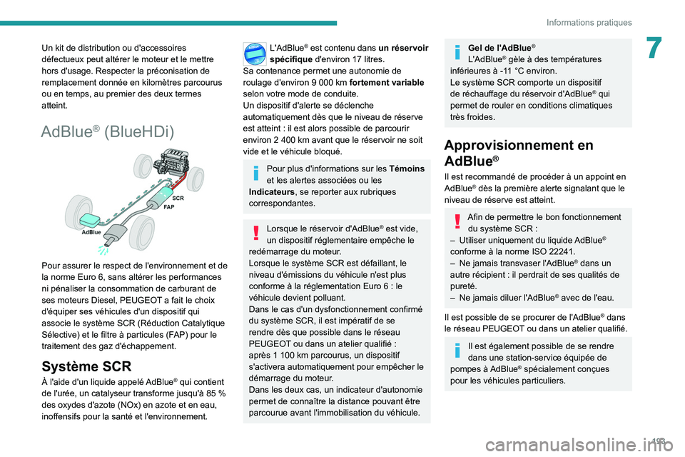 PEUGEOT 3008 2020  Manuel du propriétaire (in French) 193
Informations pratiques
7Un kit de distribution ou d'accessoires 
défectueux peut altérer le moteur et le mettre 
hors d'usage. Respecter la préconisation de 
remplacement donnée en kil