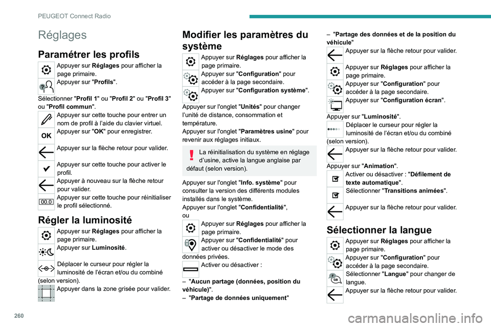 PEUGEOT 3008 2020  Manuel du propriétaire (in French) 260
PEUGEOT Connect Radio
Réglages
Paramétrer les profils
Appuyer sur Réglages pour afficher la page primaire.
Appuyer sur "Profils". 
Sélectionner " Profil 1" ou "Profil 2"