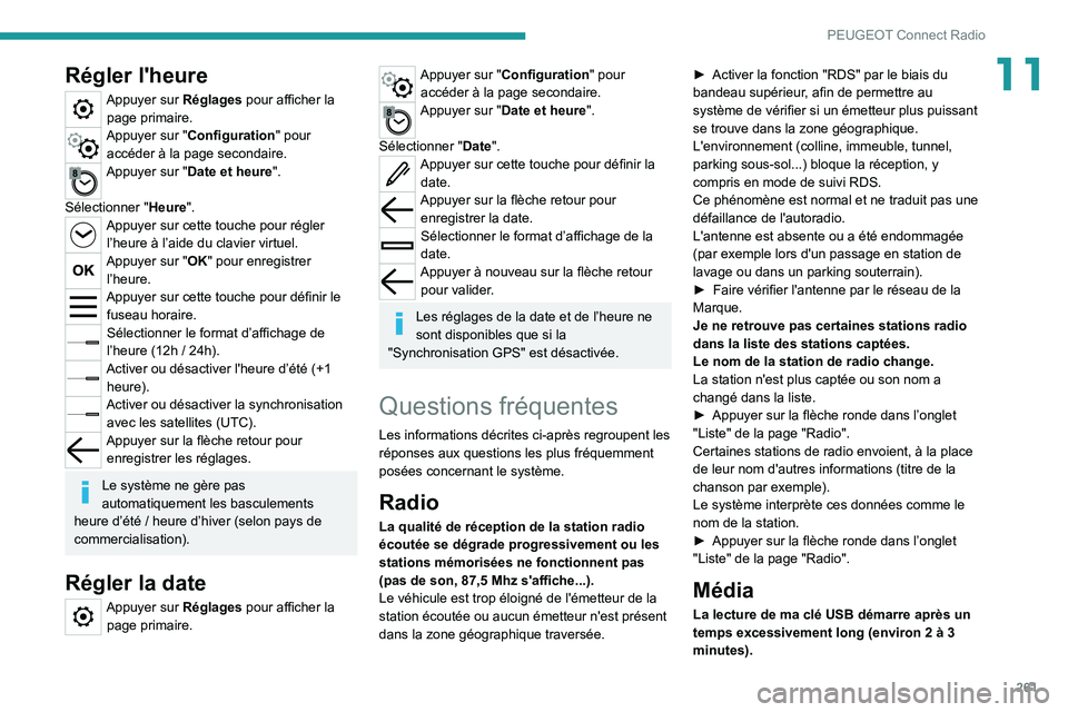 PEUGEOT 3008 2020  Manuel du propriétaire (in French) 261
PEUGEOT Connect Radio
11Régler l'heure
Appuyer sur Réglages pour afficher la page primaire.
Appuyer sur "Configuration" pour  accéder à la page secondaire.
Appuyer sur "Date et