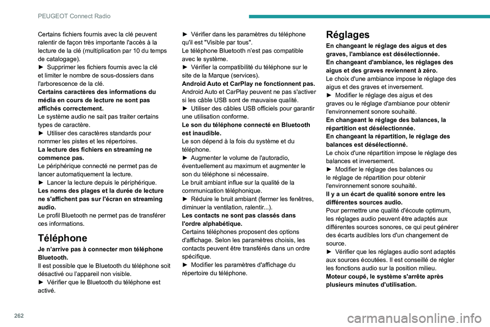 PEUGEOT 3008 2020  Manuel du propriétaire (in French) 262
PEUGEOT Connect Radio
Certains fichiers fournis avec la clé peuvent 
ralentir de façon très importante l'accès à la 
lecture de la clé (multiplication par 10 du temps 
de catalogage).
