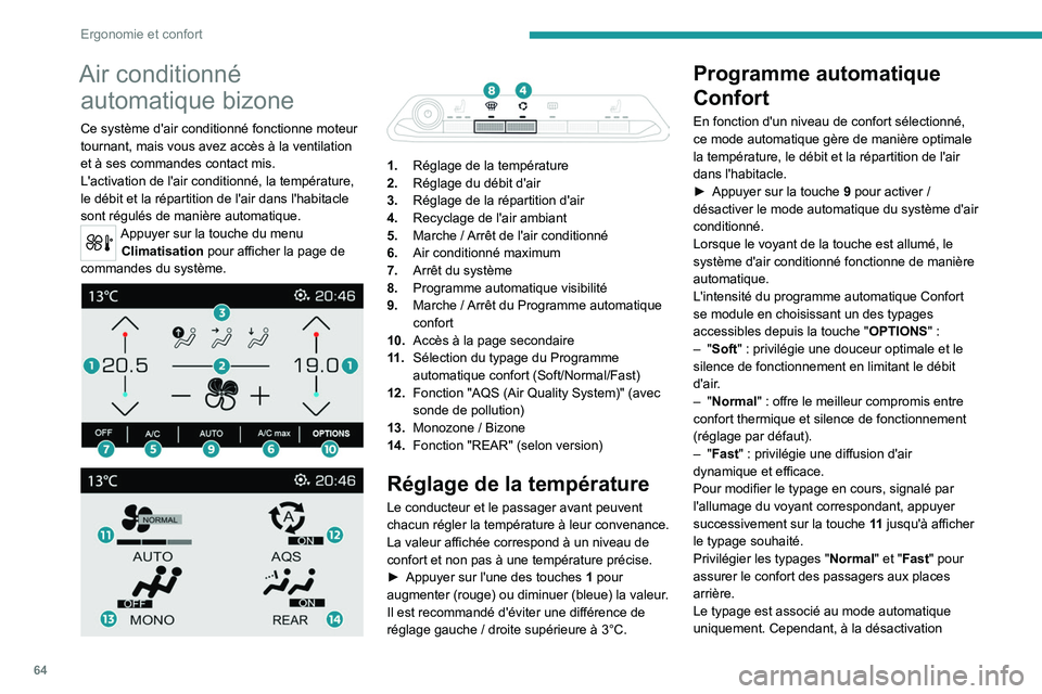 PEUGEOT 3008 2020  Manuel du propriétaire (in French) 64
Ergonomie et confort
Air conditionné automatique bizone
Ce système d'air conditionné fonctionne moteur 
tournant, mais vous avez accès à la ventilation 
et à ses commandes contact mis.
L&