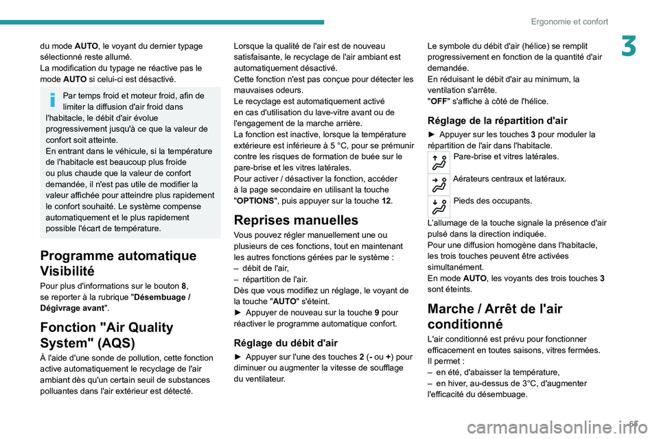 PEUGEOT 3008 2020  Manuel du propriétaire (in French) 65
Ergonomie et confort
3du mode AUTO, le voyant du dernier typage 
sélectionné reste allumé.
La modification du typage ne réactive pas le 
mode AUTO si celui-ci est désactivé.
Par temps froid e