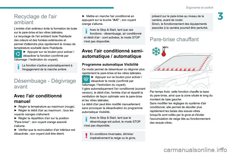 PEUGEOT 3008 2020  Manuel du propriétaire (in French) 67
Ergonomie et confort
3Recyclage de l'air 
ambiant
L'entrée d'air extérieur évite la formation de buée 
sur le pare-brise et les vitres latérales.
Le recyclage de l'air ambiant 