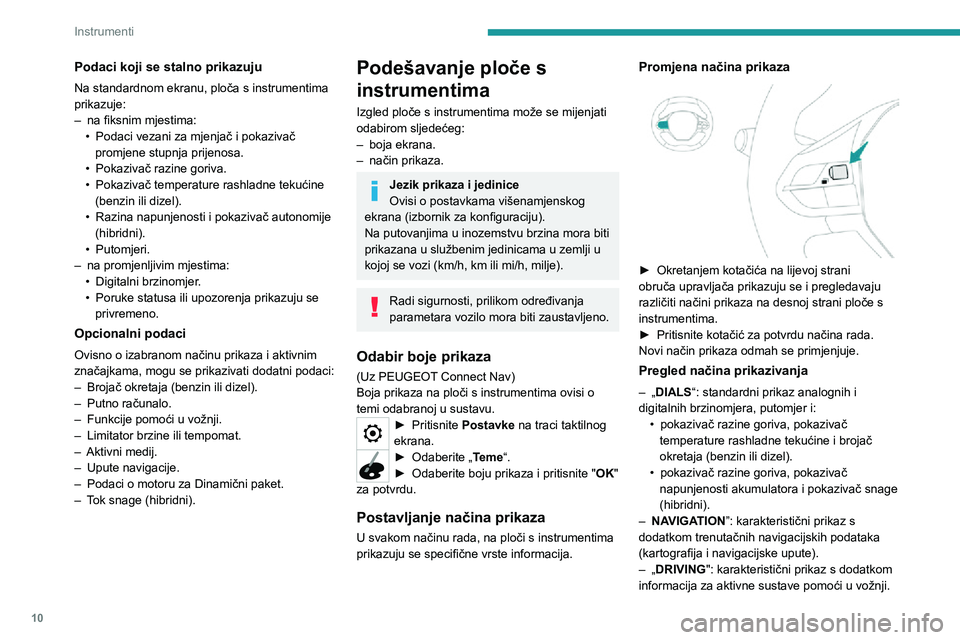 PEUGEOT 3008 2020  Upute Za Rukovanje (in Croatian) 10
Instrumenti
Podaci koji se stalno prikazuju
Na standardnom ekranu, ploča s instrumentima 
prikazuje:
– na fiksnim mjestima:• Podaci vezani za mjenjač i pokazivač promjene stupnja prijenosa.