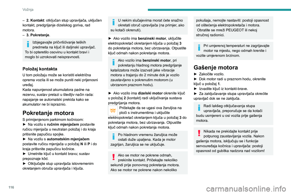PEUGEOT 3008 2020 Upute Za Rukovanje (in Croatian) 11 6
Vožnja
– 2. Kontakt: otključan stup upravljača, uključen
kontakt, predgrijanje dizelskog goriva, rad
motora.
– 3. Pokretanje.
Izbjegavajte pričvršćivanje teških
predmeta na ključ PEUGEOT 3008 2020 Upute Za Rukovanje (in Croatian) 11 6
Vožnja
– 2. Kontakt: otključan stup upravljača, uključen
kontakt, predgrijanje dizelskog goriva, rad
motora.
– 3. Pokretanje.
Izbjegavajte pričvršćivanje teških
predmeta na ključ