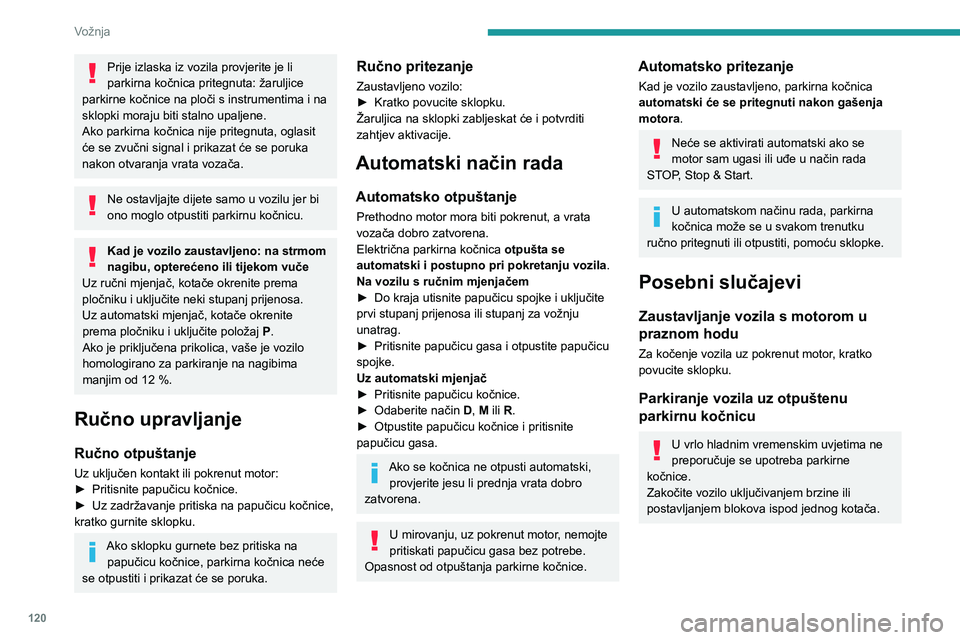 PEUGEOT 3008 2020 Upute Za Rukovanje (in Croatian) 120
Vožnja
Prije izlaska iz vozila provjerite je li
parkirna kočnica pritegnuta: žaruljice
parkirne kočnice na ploči s instrumentima i na
sklopki moraju biti stalno upaljene.
Ako parkirna koč PEUGEOT 3008 2020 Upute Za Rukovanje (in Croatian) 120
Vožnja
Prije izlaska iz vozila provjerite je li
parkirna kočnica pritegnuta: žaruljice
parkirne kočnice na ploči s instrumentima i na
sklopki moraju biti stalno upaljene.
Ako parkirna koč