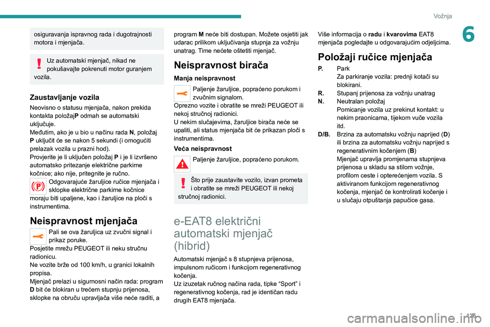 PEUGEOT 3008 2020 Upute Za Rukovanje (in Croatian) 125
Vožnja
6osiguravanja ispravnog rada i dugotrajnosti
motora i mjenjača.
Uz automatski mjenjač, nikad ne
pokušavajte pokrenuti motor guranjem
vozila.
Zaustavljanje vozila
Neovisno o statusu m PEUGEOT 3008 2020 Upute Za Rukovanje (in Croatian) 125
Vožnja
6osiguravanja ispravnog rada i dugotrajnosti
motora i mjenjača.
Uz automatski mjenjač, nikad ne
pokušavajte pokrenuti motor guranjem
vozila.
Zaustavljanje vozila
Neovisno o statusu m