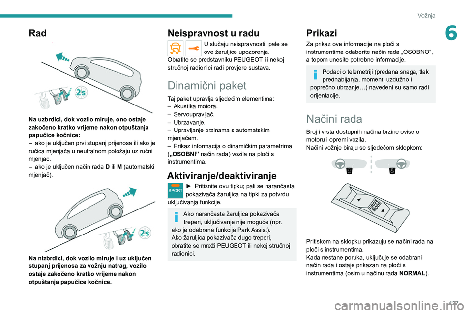 PEUGEOT 3008 2020 Upute Za Rukovanje (in Croatian) 127
Vožnja
6Rad
Na uzbrdici, dok vozilo miruje, ono ostaje
zakočeno kratko vrijeme nakon otpuštanja
papučice kočnice:
– ako je uključen prvi stupanj prijenosa ili ako je ručica mjenjača PEUGEOT 3008 2020 Upute Za Rukovanje (in Croatian) 127
Vožnja
6Rad
Na uzbrdici, dok vozilo miruje, ono ostaje
zakočeno kratko vrijeme nakon otpuštanja
papučice kočnice:
– ako je uključen prvi stupanj prijenosa ili ako je ručica mjenjača