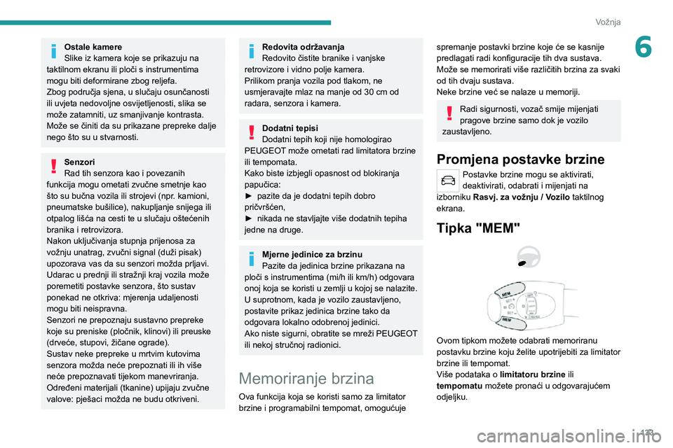 PEUGEOT 3008 2020 Upute Za Rukovanje (in Croatian) 133
Vožnja
6Ostale kamere
Slike iz kamera koje se prikazuju na
taktilnom ekranu ili ploči s instrumentima
mogu biti deformirane zbog reljefa.
Zbog područja sjena, u slučaju osunčanosti
ili uvj PEUGEOT 3008 2020 Upute Za Rukovanje (in Croatian) 133
Vožnja
6Ostale kamere
Slike iz kamera koje se prikazuju na
taktilnom ekranu ili ploči s instrumentima
mogu biti deformirane zbog reljefa.
Zbog područja sjena, u slučaju osunčanosti
ili uvj