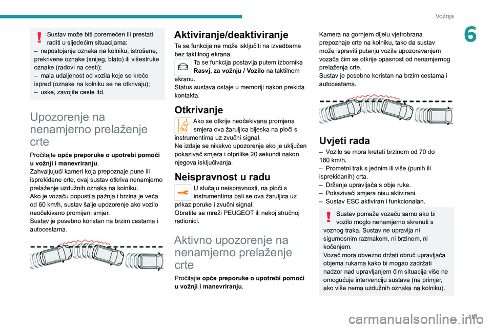 PEUGEOT 3008 2020 Upute Za Rukovanje (in Croatian) 151
Vožnja
6Sustav može biti poremećen ili prestati
raditi u sljedećim situacijama:
– nepostojanje oznaka na kolniku, istrošene, prekrivene oznake (snijeg, blato) ili višestruke
oznake (rado PEUGEOT 3008 2020 Upute Za Rukovanje (in Croatian) 151
Vožnja
6Sustav može biti poremećen ili prestati
raditi u sljedećim situacijama:
– nepostojanje oznaka na kolniku, istrošene, prekrivene oznake (snijeg, blato) ili višestruke
oznake (rado