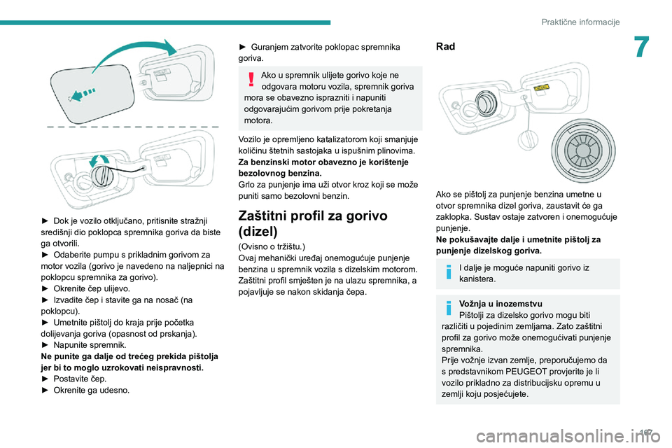 PEUGEOT 3008 2020 Upute Za Rukovanje (in Croatian) 167
Praktične informacije
7
► Dok je vozilo otključano, pritisnite stražnji središnji dio poklopca spremnika goriva da biste
ga otvorili.
► Odaberite pumpu s prikladnim gorivom za motor voz PEUGEOT 3008 2020 Upute Za Rukovanje (in Croatian) 167
Praktične informacije
7
► Dok je vozilo otključano, pritisnite stražnji središnji dio poklopca spremnika goriva da biste
ga otvorili.
► Odaberite pumpu s prikladnim gorivom za motor voz