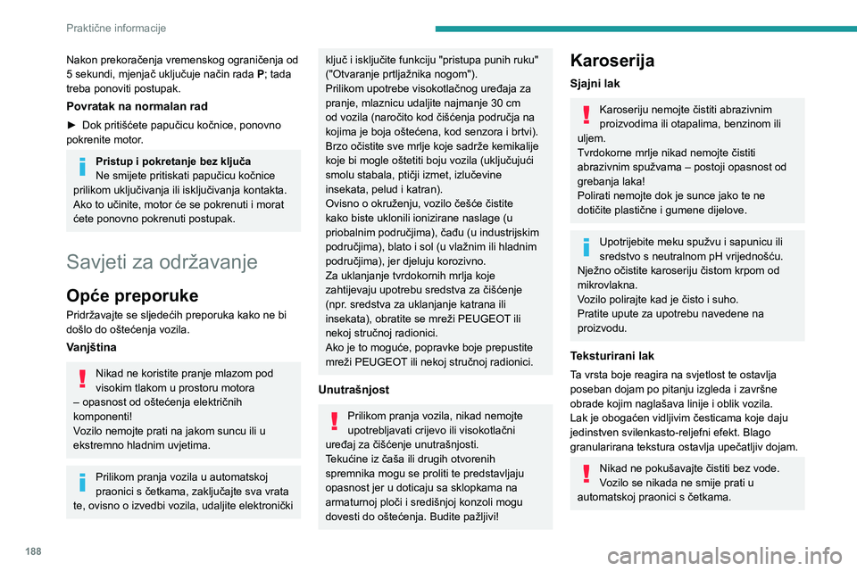 PEUGEOT 3008 2020 Upute Za Rukovanje (in Croatian) 188
Praktične informacije
Nikada ne birajte program sa završnom obradom toplim voskom.
Nikad ne upotrebljavajte mlaznice za pranje
pod visokim tlakom s četkama – opasnost od
oštećenja laka!
N PEUGEOT 3008 2020 Upute Za Rukovanje (in Croatian) 188
Praktične informacije
Nikada ne birajte program sa završnom obradom toplim voskom.
Nikad ne upotrebljavajte mlaznice za pranje
pod visokim tlakom s četkama – opasnost od
oštećenja laka!
N