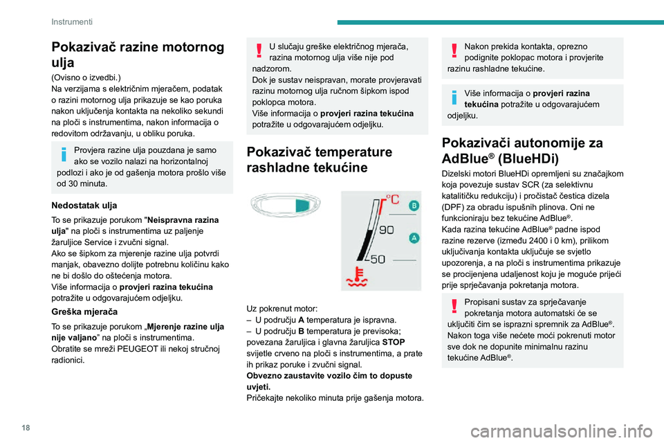 PEUGEOT 3008 2020  Upute Za Rukovanje (in Croatian) 18
Instrumenti
Pokazivač razine motornog 
ulja
(Ovisno o izvedbi.)
Na verzijama s električnim mjeračem, podatak 
o razini motornog ulja prikazuje se kao poruka 
nakon uključenja kontakta na nekoli