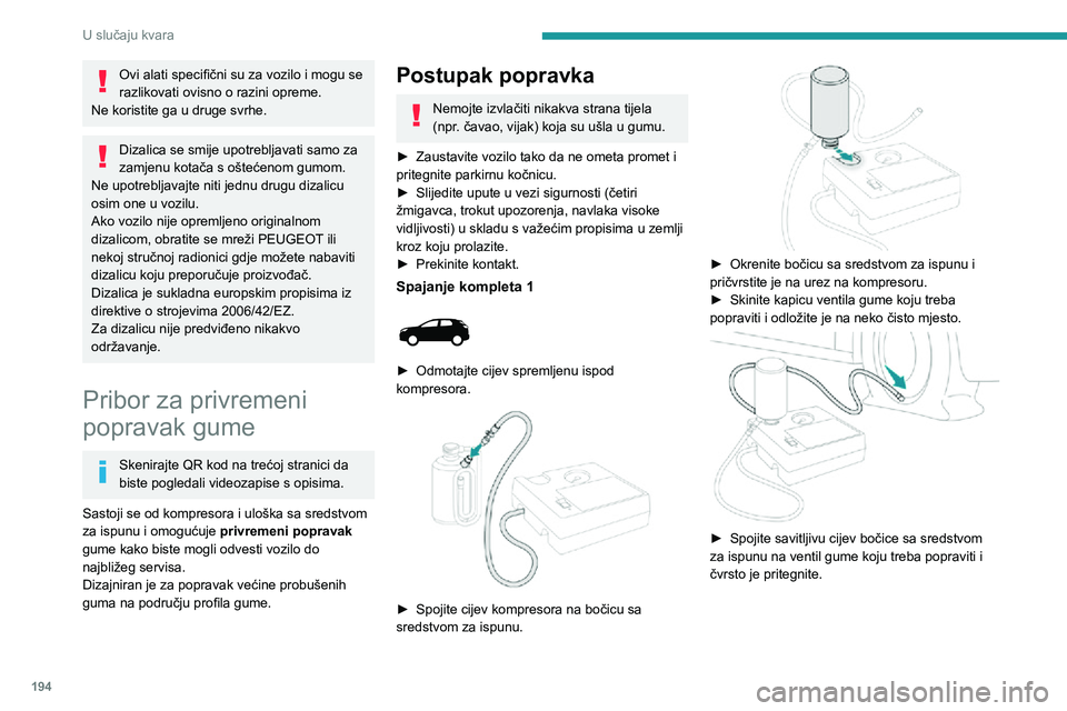 PEUGEOT 3008 2020 Upute Za Rukovanje (in Croatian) 194
U slučaju kvara
Ovi alati specifični su za vozilo i mogu se
razlikovati ovisno o razini opreme.
Ne koristite ga u druge svrhe.
Dizalica se smije upotrebljavati samo za
zamjenu kotača s ošte PEUGEOT 3008 2020 Upute Za Rukovanje (in Croatian) 194
U slučaju kvara
Ovi alati specifični su za vozilo i mogu se
razlikovati ovisno o razini opreme.
Ne koristite ga u druge svrhe.
Dizalica se smije upotrebljavati samo za
zamjenu kotača s ošte