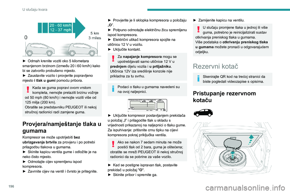 PEUGEOT 3008 2020 Upute Za Rukovanje (in Croatian) 196
U slučaju kvara
► Odmah krenite voziti oko 5 kilometara smanjenom brzinom (između 20 i 60 km/h) kako bi se zatvorilo probušeno mjesto.► Zaustavite vozilo i provjerite popravljeno mjesto i PEUGEOT 3008 2020 Upute Za Rukovanje (in Croatian) 196
U slučaju kvara
► Odmah krenite voziti oko 5 kilometara smanjenom brzinom (između 20 i 60 km/h) kako bi se zatvorilo probušeno mjesto.► Zaustavite vozilo i provjerite popravljeno mjesto i