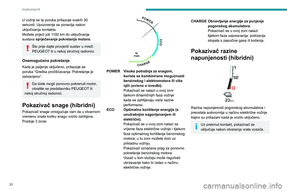 PEUGEOT 3008 2020  Upute Za Rukovanje (in Croatian) 20
Instrumenti
U vožnji se ta poruka prikazuje svakih 30 
sekundi. Upozorenje se ponavlja nakon 
uključivanja kontakta.
Možete prijeći još 1100 km do uključivanja sustava sprječavanja pokretanj