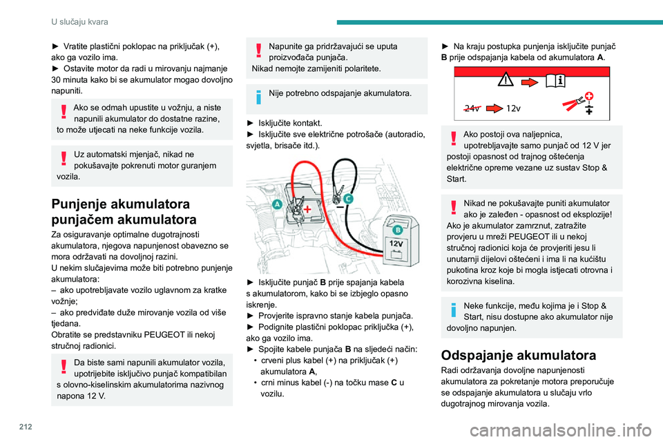 PEUGEOT 3008 2020 Upute Za Rukovanje (in Croatian) 212
U slučaju kvara
► Vratite plastični poklopac na priključak (+), ako ga vozilo ima.► Ostavite motor da radi u mirovanju najmanje 30 minuta kako bi se akumulator mogao dovoljno
napuniti.
Ako PEUGEOT 3008 2020 Upute Za Rukovanje (in Croatian) 212
U slučaju kvara
► Vratite plastični poklopac na priključak (+), ako ga vozilo ima.► Ostavite motor da radi u mirovanju najmanje 30 minuta kako bi se akumulator mogao dovoljno
napuniti.
Ako