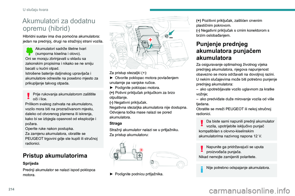 PEUGEOT 3008 2020 Upute Za Rukovanje (in Croatian) 214
U slučaju kvara
Akumulatori za dodatnu opremu (hibrid)
Hibridni sustav ima dva pomoćna akumulatora:
jedan na prednjoj, drugi na stražnjoj strani vozila.
Akumulatori sadrže štetne tvari (sum PEUGEOT 3008 2020 Upute Za Rukovanje (in Croatian) 214
U slučaju kvara
Akumulatori za dodatnu opremu (hibrid)
Hibridni sustav ima dva pomoćna akumulatora:
jedan na prednjoj, drugi na stražnjoj strani vozila.
Akumulatori sadrže štetne tvari (sum