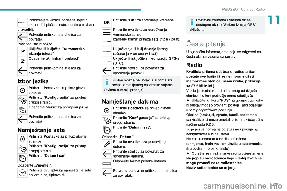 PEUGEOT 3008 2020 Upute Za Rukovanje (in Croatian) 251
PEUGEOT Connect Radio
11Pomicanjem klizača podesite svjetlinu
ekrana i/ili ploče s instrumentima (ovisno
o izvedbi).
Potvrdite pritiskom na strelicu za
povratak.
Pritisnite "Animacija" PEUGEOT 3008 2020 Upute Za Rukovanje (in Croatian) 251
PEUGEOT Connect Radio
11Pomicanjem klizača podesite svjetlinu
ekrana i/ili ploče s instrumentima (ovisno
o izvedbi).
Potvrdite pritiskom na strelicu za
povratak.
Pritisnite "Animacija"