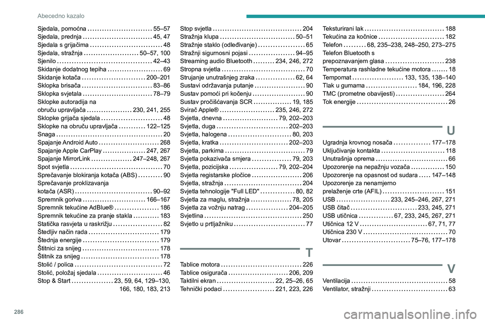 PEUGEOT 3008 2020  Upute Za Rukovanje (in Croatian) 286
Abecedno kazalo
Sjedala, pomoćna   55–57Sjedala, prednja   45, 47Sjedala s grijačima   48Sjedala, stražnja   50–57, 100Sjenilo   42–43Skidanje dodatnog tepiha   69Skidanje kotača   200