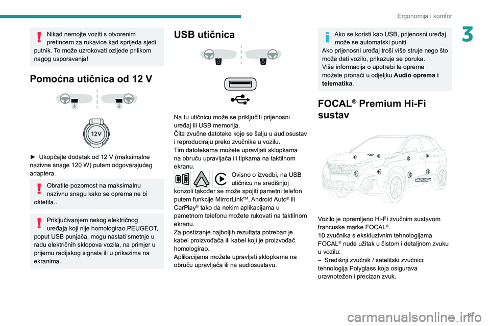 PEUGEOT 3008 2020  Upute Za Rukovanje (in Croatian) 67
Ergonomija i komfor
3Nikad nemojte voziti s otvorenim 
pretincem za rukavice kad sprijeda sjedi 
putnik. To može uzrokovati ozljede prilikom 
nagog usporavanja!
Pomoćna utičnica od 12 V 
  
 
