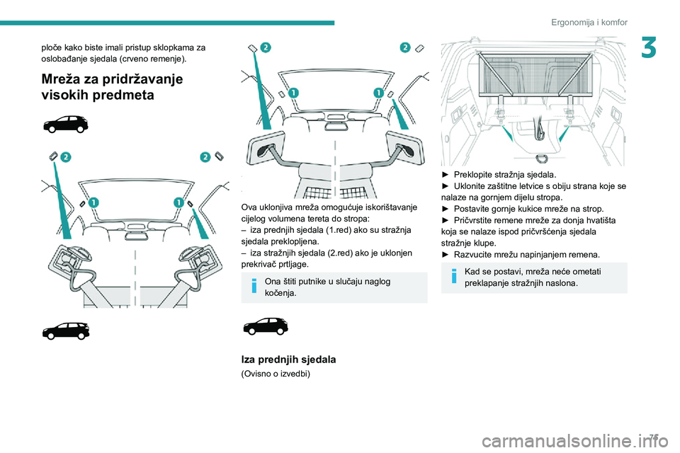 PEUGEOT 3008 2020  Upute Za Rukovanje (in Croatian) 75
Ergonomija i komfor
3ploče kako biste imali pristup sklopkama za 
oslobađanje sjedala (crveno remenje).
Mreža za pridržavanje 
visokih predmeta
 
  
  
  
 
Ova uklonjiva mreža omogućuje isko