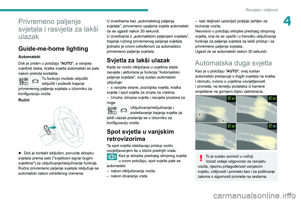 PEUGEOT 3008 2020  Upute Za Rukovanje (in Croatian) 81
Rasvjeta i vidljivost
4Privremeno paljenje 
svjetala i rasvjeta za lakši 
ulazak
Guide-me-home lighting
Automatski
Dok je prsten u položaju "AUTO", a vanjska 
svjetlost slaba, kratka svje