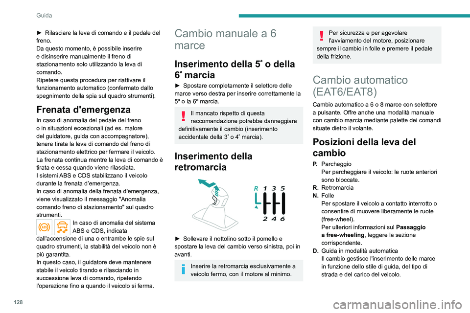 PEUGEOT 3008 2020 Manuale duso (in Italian) 128
Guida
► Rilasciare la leva di comando e il pedale del
freno.
Da questo momento, è possibile inserire
e disinserire manualmente il freno di
stazionamento solo utilizzando la leva di
comando. PEUGEOT 3008 2020 Manuale duso (in Italian) 128
Guida
► Rilasciare la leva di comando e il pedale del
freno.
Da questo momento, è possibile inserire
e disinserire manualmente il freno di
stazionamento solo utilizzando la leva di
comando.