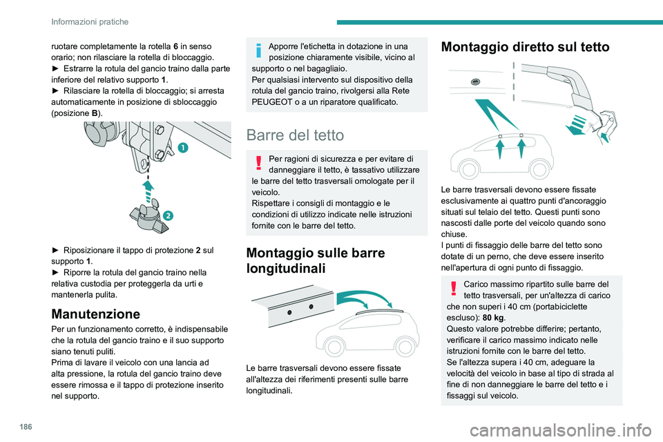 PEUGEOT 3008 2020 Manuale duso (in Italian) 186
Informazioni pratiche
ruotare completamente la rotella 6 in senso
orario; non rilasciare la rotella di bloccaggio.
►
Estrarre la rotula del gancio traino dalla parte
inferiore del relativo s PEUGEOT 3008 2020 Manuale duso (in Italian) 186
Informazioni pratiche
ruotare completamente la rotella 6 in senso
orario; non rilasciare la rotella di bloccaggio.
►
Estrarre la rotula del gancio traino dalla parte
inferiore del relativo s