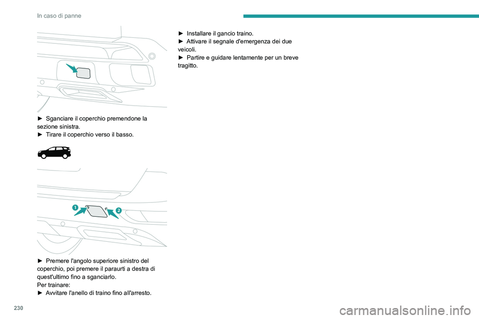 PEUGEOT 3008 2020  Manuale duso (in Italian) 230
In caso di panne
 
► Sganciare il coperchio premendone la 
sezione sinistra.
►
 
T
 irare il coperchio verso il basso.
 
 
 
 
► Premere l'angolo superiore sinistro del 
coperchio, poi p