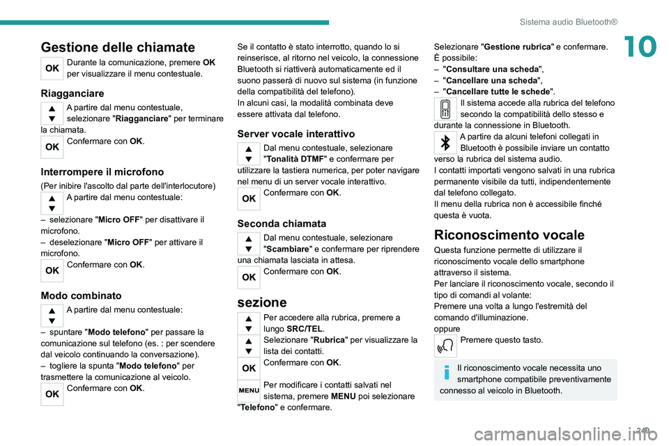 PEUGEOT 3008 2020  Manuale duso (in Italian) 249
Sistema audio Bluetooth®
10Gestione delle chiamate
Durante la comunicazione, premere OK 
per visualizzare il menu contestuale.
Riagganciare
A partire dal menu contestuale,  selezionare " Riag