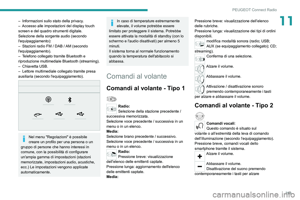 PEUGEOT 3008 2020  Manuale duso (in Italian) 253
PEUGEOT Connect Radio
11– Informazioni sullo stato della privacy.
–  Accesso alle impostazioni del display touch 
screen e del quadro strumenti digitale.
Selezione della sorgente audio (second