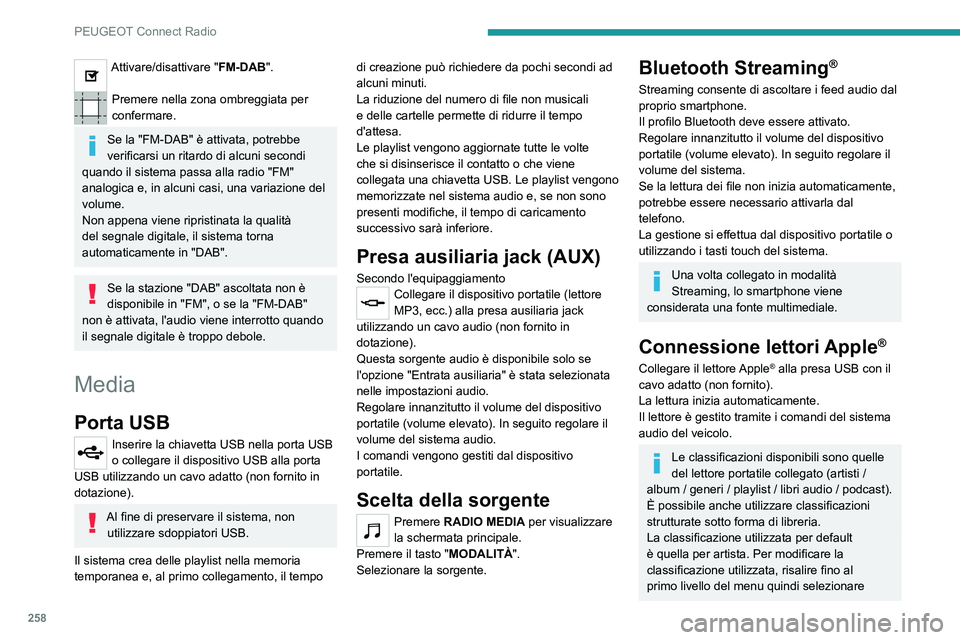 PEUGEOT 3008 2020  Manuale duso (in Italian) 258
PEUGEOT Connect Radio
Attivare/disattivare "FM-DAB". 
Premere nella zona ombreggiata per 
confermare.
Se la "FM-DAB" è attivata, potrebbe 
verificarsi un ritardo di alcuni secondi
