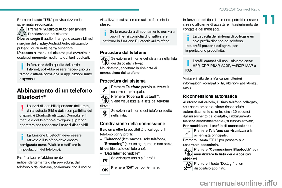 PEUGEOT 3008 2020  Manuale duso (in Italian) 261
PEUGEOT Connect Radio
11Premere il tasto "TEL" per visualizzare la 
schermata secondaria.
Premere "Android Auto" per avviare 
l'applicazione dal sistema.
Diverse sorgenti audio