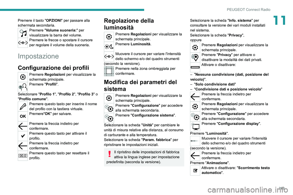 PEUGEOT 3008 2020  Manuale duso (in Italian) 263
PEUGEOT Connect Radio
11Premere il tasto "OPZIONI" per passare alla 
schermata secondaria.
Premere "Volume suoneria:" per 
visualizzare la barra del volume.
Premere le frecce o spo