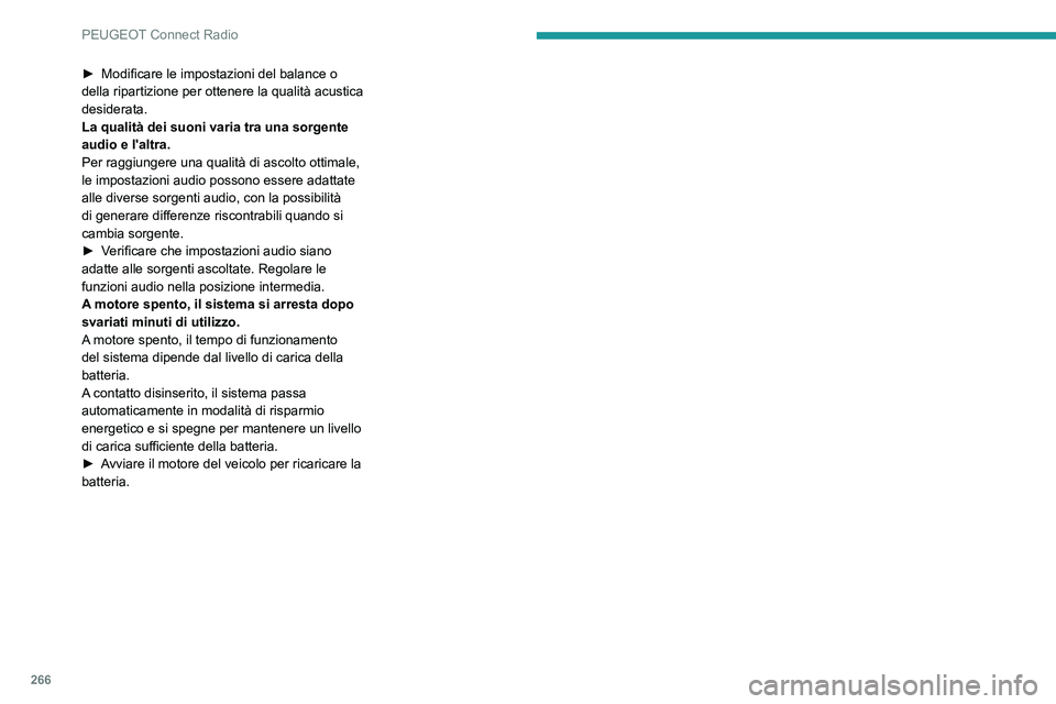 PEUGEOT 3008 2020  Manuale duso (in Italian) 266
PEUGEOT Connect Radio
► Modificare le impostazioni del balance o 
della ripartizione per ottenere la qualità acustica 
desiderata.
La qualità dei suoni varia tra una sorgente 
audio e l'al